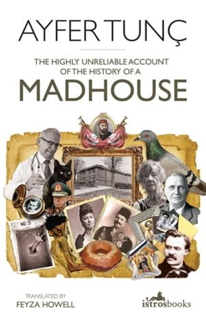 The Highly Unreliable Account of the History of a Madhouse, Ayfer Tunç - Ebook - 9781912545056