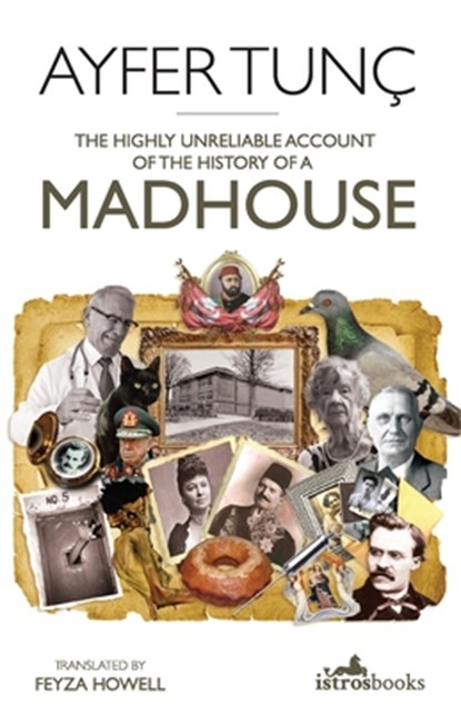 The Highly Unreliable Account of the History of a Madhouse, Ayfer Tunc - Paperback - 9781912545070
