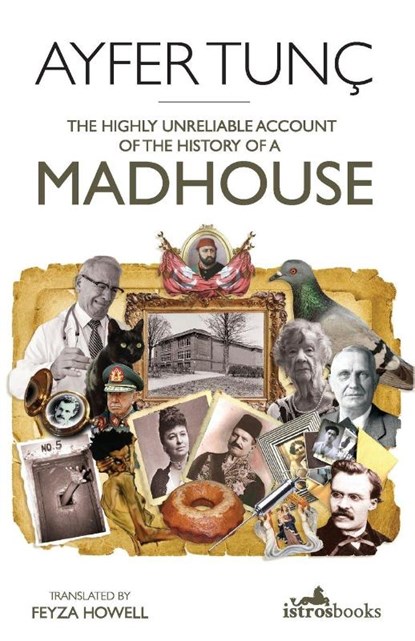 The Highly Unreliable Account of the History of a Madhouse, Ayfer Tunc - Paperback - 9781912545070