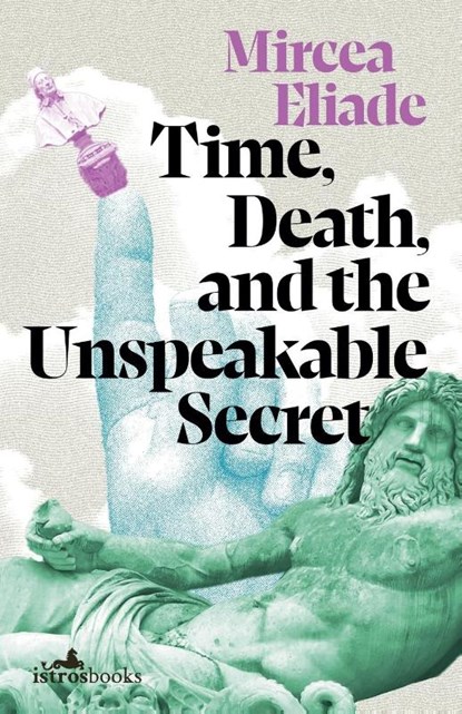 Time, Death and the Unspeakable Secret, Mircea Eliade - Paperback - 9781912545513
