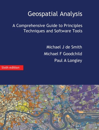 Geospatial Analysis, Michael J De Smith ; Michael F (University of Califorinia Santa Barbara USA) Goodchild ; Paul a Longley - Gebonden - 9781912556038