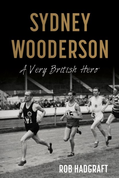 Sydney Wooderson: A Very British Hero, Rob Hadgraft - Paperback - 9781912575350