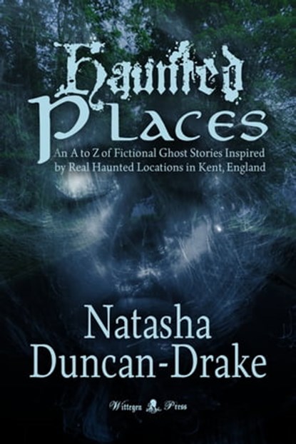 Haunted Places: An A to Z of Fictional Ghost Stories Inspired by Real Haunted Locations in Kent, England, Natasha Duncan-Drake - Ebook - 9781912583690