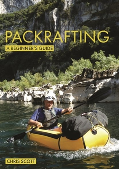 Packrafting: A Beginner’s Guide, Chris Scott - Paperback - 9781912621415