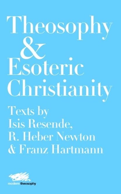 Theosophy and Esoteric Christianity, Isis Resende ; R. Heber Newton ; Franz Hartmann - Paperback - 9781912622108