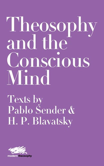Theosophy and the Conscious Mind: Texts by Pablo Sender and H.P. Blavatsky, Pablo Sender ; H.P. Blavatsky - Paperback - 9781912622252