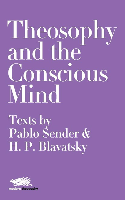 Theosophy and the Conscious Mind: Texts by Pablo Sender and H.P. Blavatsky, Pablo Sender ; H.P. Blavatsky - Paperback - 9781912622252