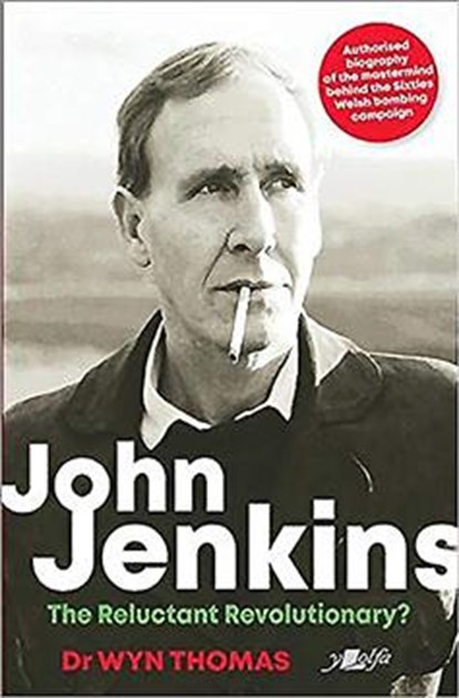 John Jenkins - The Reluctant Revolutionary? - Authorised Biography of the Mastermind Behind the Sixties Welsh Bombing Campaign, Dr Wyn Thomas - Paperback - 9781912631148
