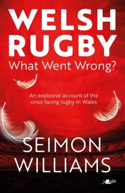 Welsh Rugby: What Went Wrong?, Seimon Williams - Paperback - 9781912631506