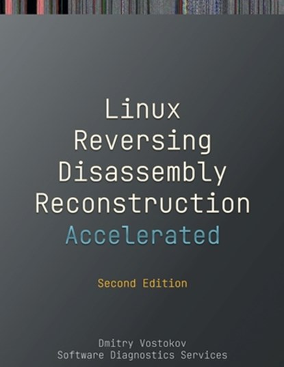 Accelerated Linux Disassembly, Reconstruction and Reversing: Training Course Transcript and GDB Practice Exercises with Memory Cell Diagrams, Second E, Dmitry Vostokov - Paperback - 9781912636747