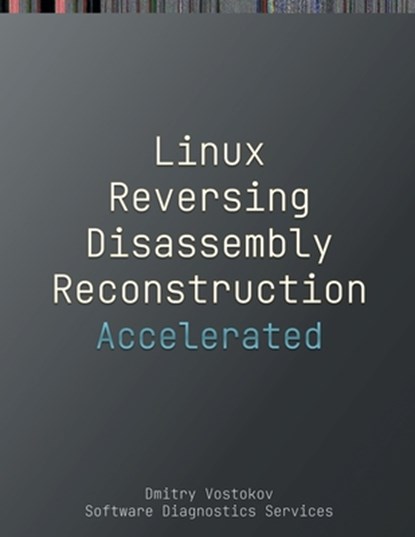 Accelerated Linux Disassembly, Reconstruction and Reversing, SOFTWARE DIAGNOSTICS SERVICES ; VOSTOKOV,  Dmitry - Paperback - 9781912636785