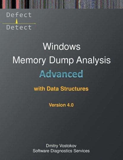 Advanced Windows Memory Dump Analysis with Data Structures, Dmitry Vostokov ; Software Diagnostics Services - Paperback - 9781912636990