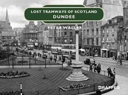 Lost Tramways of Scotland: Dundee, Peter Waller - Gebonden - 9781912654420