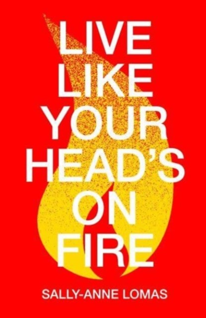 Live Like Your Head's On Fire, Sally-Anne Lomas - Paperback - 9781912665310
