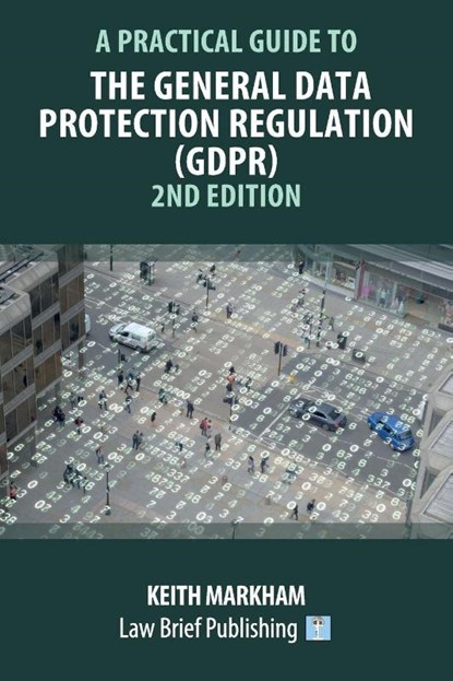 A Practical Guide to the General Data Protection Regulation (GDPR) - 2nd Edition, Keith Markham - Paperback - 9781912687763