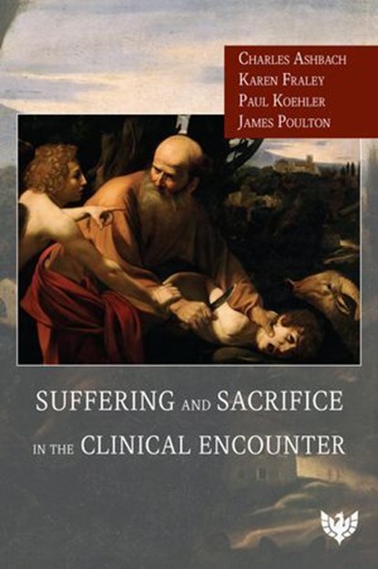 Suffering and Sacrifice in the Clinical Encounter, Charles Ashbach ; Karen Fraley ; Paul Koehler ; James L. Poulton - Ebook - 9781912691586