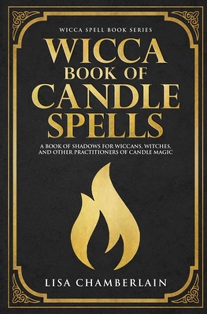 Wicca Book of Candle Spells: A Beginner's Book of Shadows for Wiccans, Witches, and Other Practitioners of Candle Magic, Lisa Chamberlain - Paperback - 9781912715022