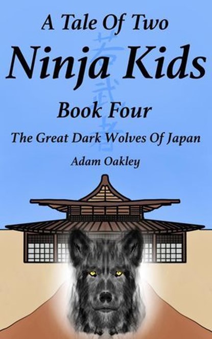 A Tale Of Two Ninja Kids - Book 4 - The Great Dark Wolves Of Japan, Adam Oakley - Ebook - 9781912720583