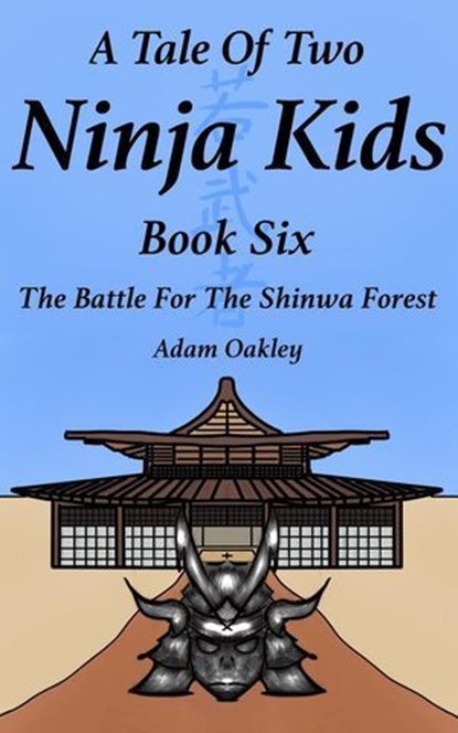 A Tale Of Two Ninja Kids - Book 6 - The Battle For The Shinwa Forest, Adam Oakley - Ebook - 9781912720651