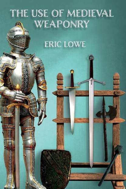 The Use of Medieval Weaponry, Eric Lowe - Paperback - 9781912807260