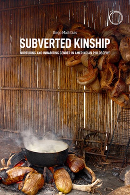 Subverted Kinship – Nurturing and Inhabiting Gender in Amerindian Philosophy, Diego Madi Dias - Paperback - 9781912808434