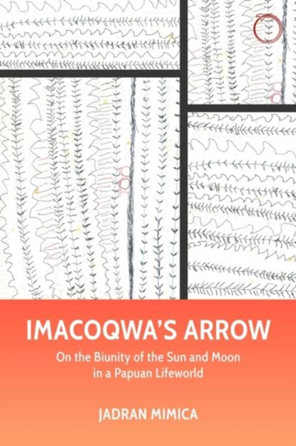 Imacoqwa`s Arrow - On the Biunity of the Sun and Moon in a Papuan Lifeworld, Jadran Mimica - Paperback - 9781912808748