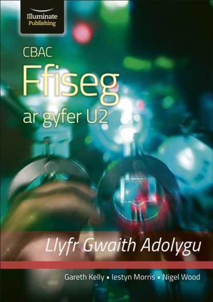 CBAC FFISEG U2 LLYFR GWAITH ADOLYGU (WJEC PHYSICS FOR A2 LEVEL – REVISION WORKBOOK), Gareth Kelly ; Iestyn Morris ; Nigel Wood - Paperback - 9781912820955