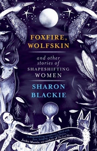 Foxfire, Wolfskin and Other Stories of Shapeshifting Women, Sharon Blackie - Paperback - 9781912836246
