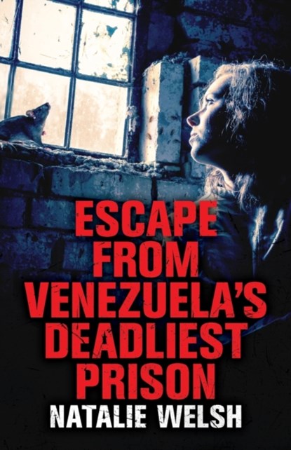 Escape from Venezuela's Deadliest Prison, Natalie Welsh - Paperback - 9781912885084
