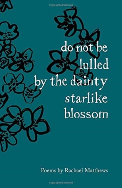 do not be lulled by the dainty starlike blossom, Rachael Matthews - Paperback - 9781912915811