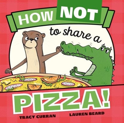 How Not to Share a Pizza!, Tracy Curran - Paperback - 9781912923441