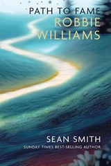 PATH TO FAME: ROBBIE WILLIAMS - Sean Smith - 9781912969715