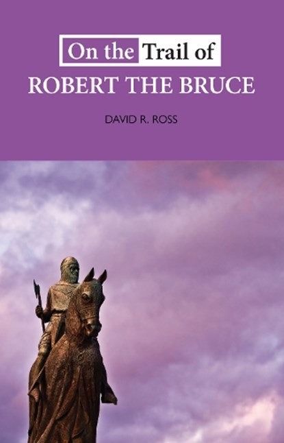 On the Trail of Robert the Bruce, David R. Ross - Paperback - 9781913025137