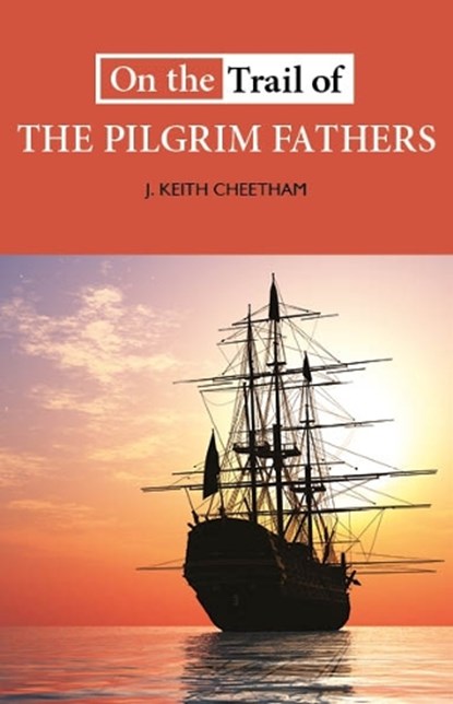 On the Trail of the Pilgrim Fathers, J. Keith Cheetham - Paperback - 9781913025373