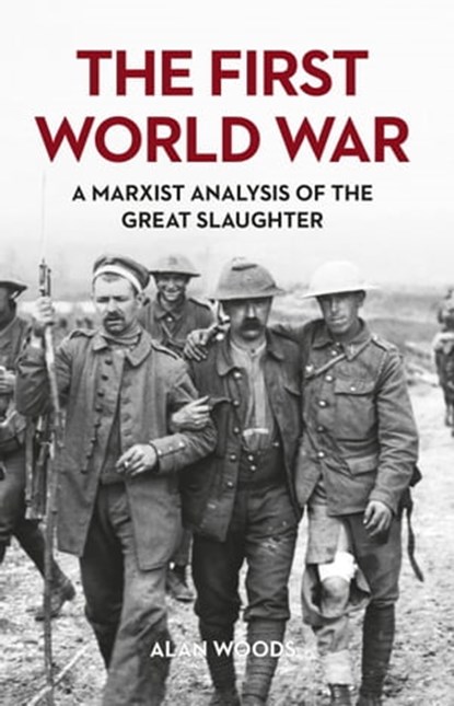 The First World War: A Marxist Analysis of the Great Slaughter, Alan Woods - Ebook - 9781913026134