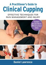 A Practitioner's Guide to Clinical Cupping - Daniel Lawrence - 9781913088330