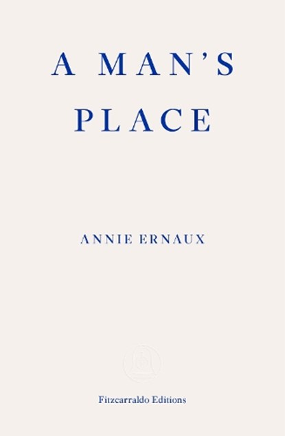 A Man's Place - WINNER OF THE 2022 NOBEL PRIZE IN LITERATURE, Annie Ernaux - Paperback - 9781913097363