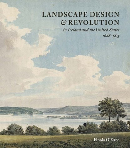 Landscape Design and Revolution in Ireland and the United States, 1688-1815, Finola O’Kane - Gebonden - 9781913107383