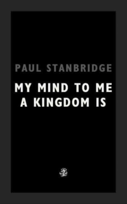 My Mind To Me A Kingdom Is, Paul Stanbridge - Paperback - 9781913111267