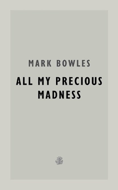 All My Precious Madness, Mark Bowles - Paperback - 9781913111564