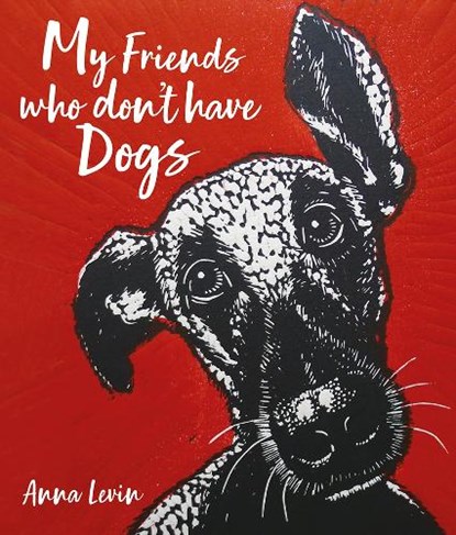 My Friends who don't have Dogs, Anna Levin - Gebonden - 9781913159337