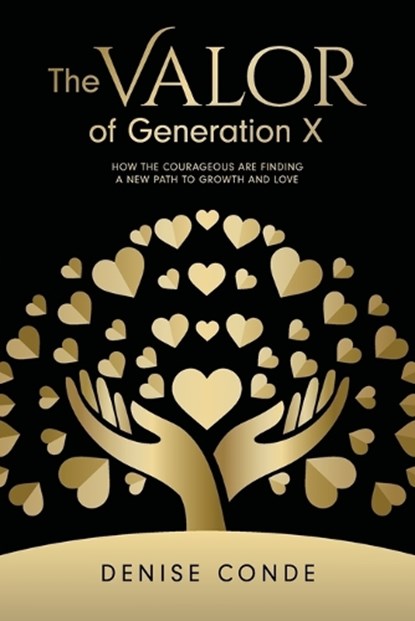The Valor of Generation X: How the Courageous Are Finding a New Path to Growth and Love, Denise Conde - Paperback - 9781913206741