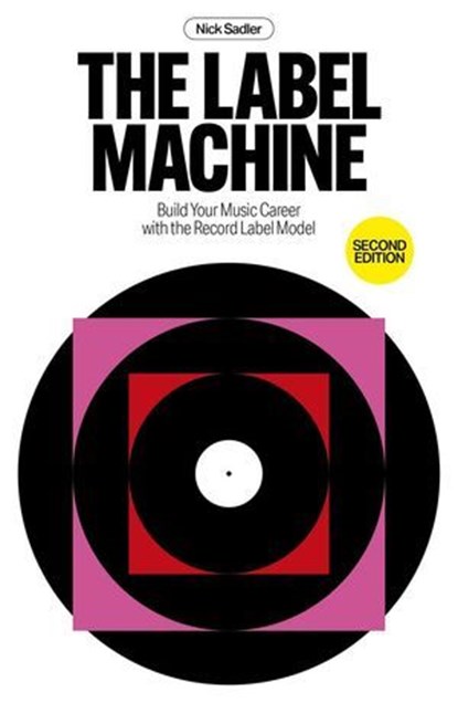 The Label Machine: Build Your Music Career With The Record Label Model, Nick Sadler - Ebook - 9781913231996