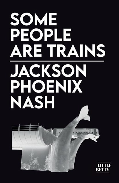 Some People Are Trains, Jackson Phoenix Nash - Paperback - 9781913268701