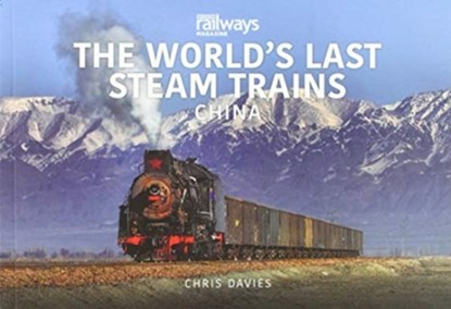 THE WORLD’S LAST STEAM TRAINS: CHINA, Chris Davies - Paperback - 9781913295974