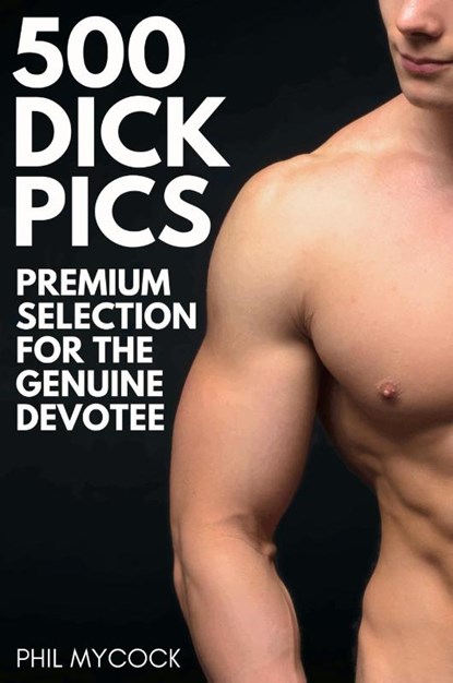 500 Dick Pics Premium Selection for the Genuine Devotee, Phil Mycock - Paperback - 9781913357351