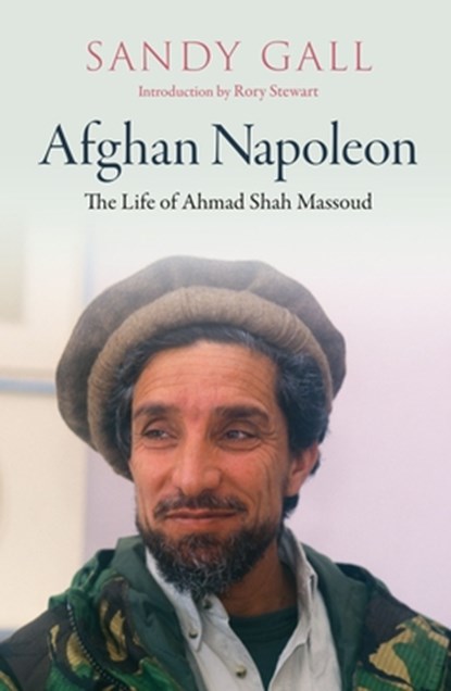 Afghan Napoleon - The Life of Ahmad Shah Massoud, Sandy Gall ; Rory Stewart - Gebonden - 9781913368227