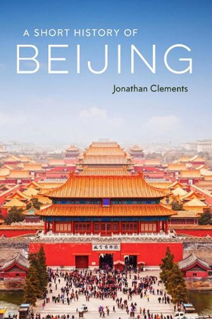 A Short History of Beijing, Jonathan Clements - Paperback - 9781913368463