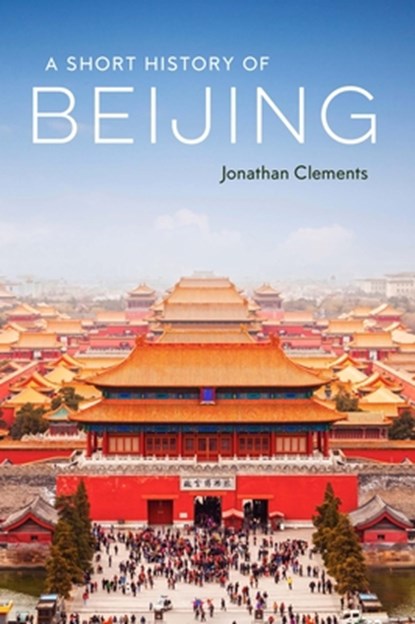 A Short History of Beijing, Jonathan Clements - Paperback - 9781913368463