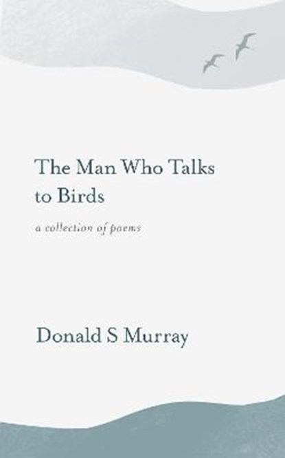 The Man Who Talks to Birds, Donald S Murray - Paperback - 9781913393144